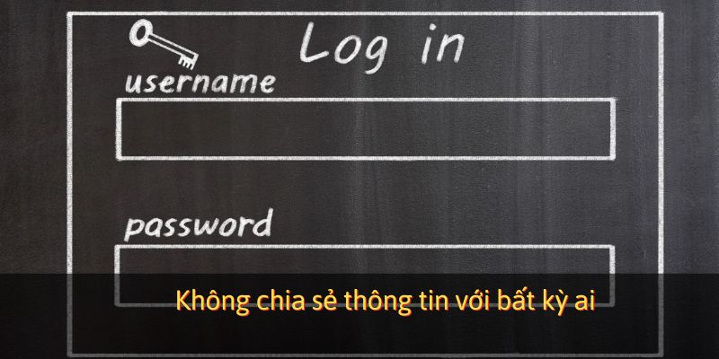 Không chia sẻ thông tin với bất kỳ ai