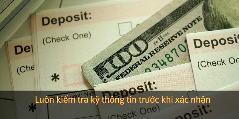 Luôn kiểm tra kỹ thông tin trước khi xác nhận