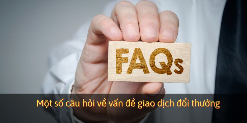 Một số câu hỏi về vấn đề giao dịch đổi thưởng