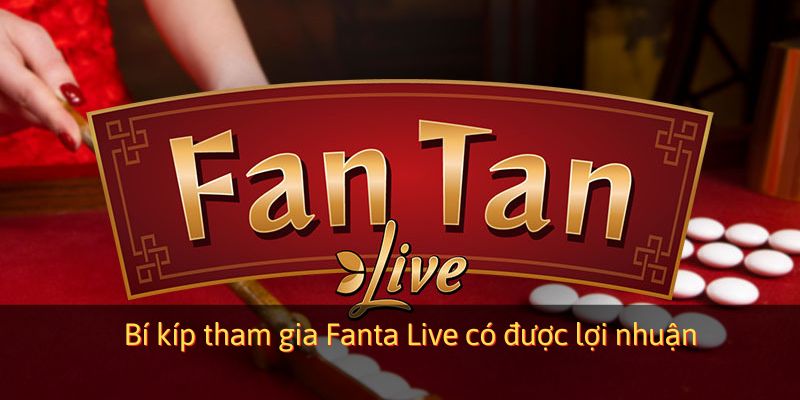 Bí kíp tham gia Fantan Live có được lợi nhuận