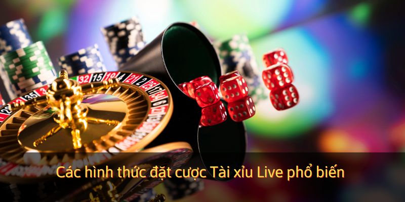 Các hình thức đặt cược Tài xỉu Live phổ biến