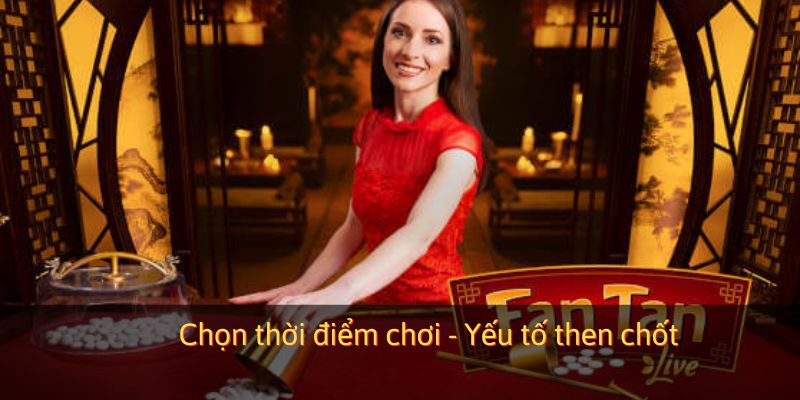 Chọn thời điểm chơi - Yếu tố then chốt