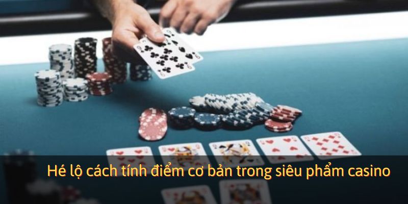 Hé lộ cách tính điểm cơ bản trong siêu phẩm casino
