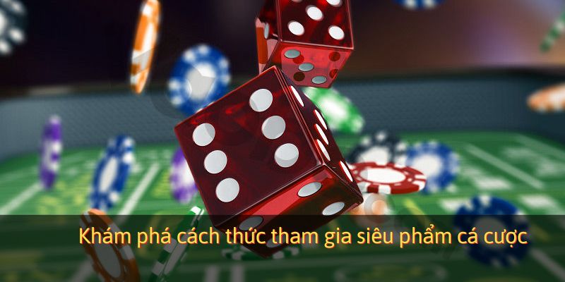 Khám phá cách thức tham gia siêu phẩm cá cược