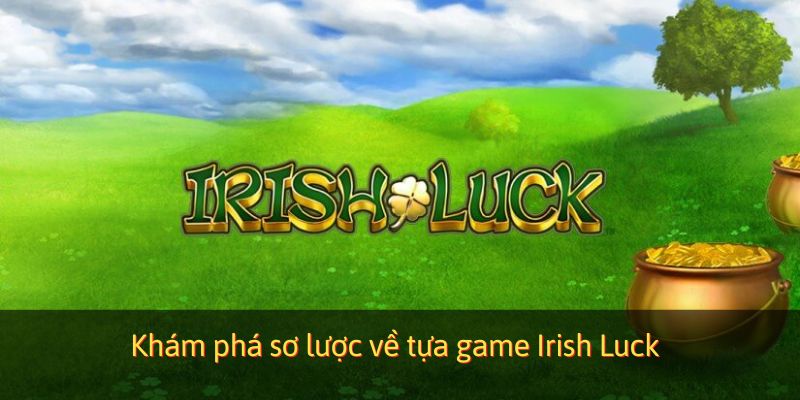 Khám phá sơ lược về tựa game Irish Luck