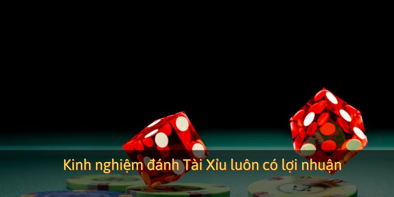 Kinh nghiệm đánh Tài Xỉu luôn có lợi nhuận