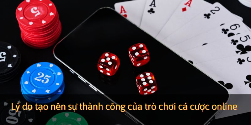 Lý do tạo nên sự thành công của trò chơi cá cược online