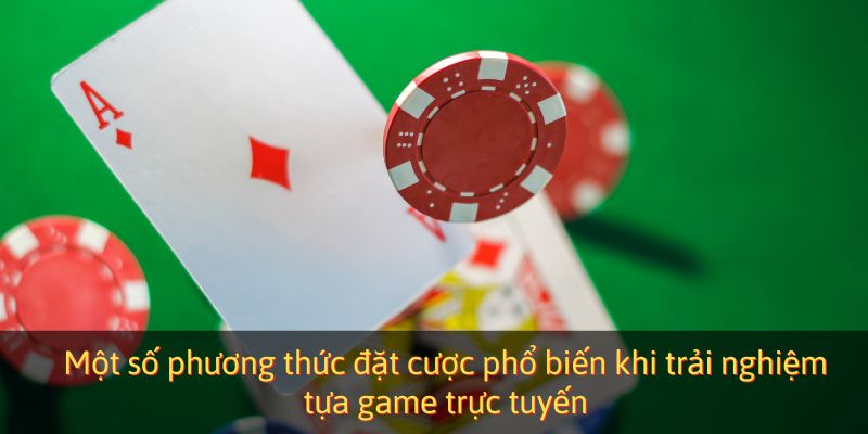 Một số phương thức đặt cược phổ biến khi trải nghiệm tựa game trực tuyến