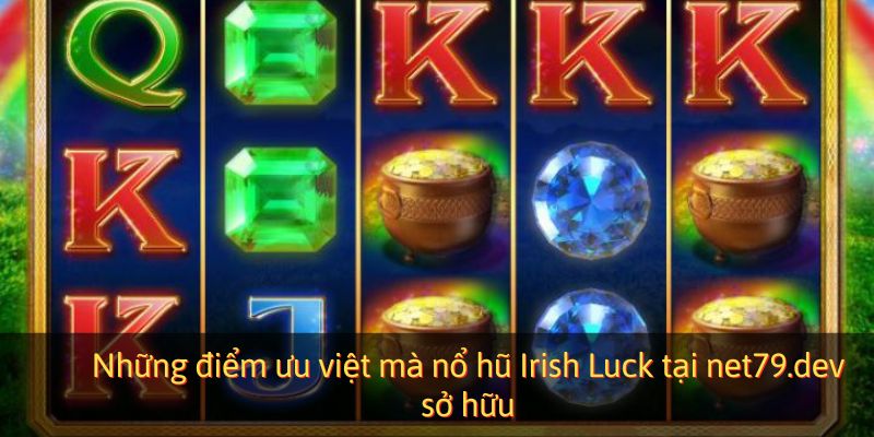 Những điểm ưu việt mà nổ hũ Irish Luck đang sở hữu