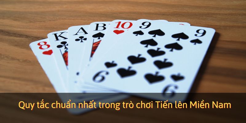 Quy tắc chuẩn nhất trong trò chơi Tiến lên Miền Nam