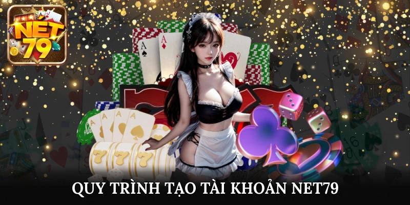 Quy trình tạo tài khoản Net79