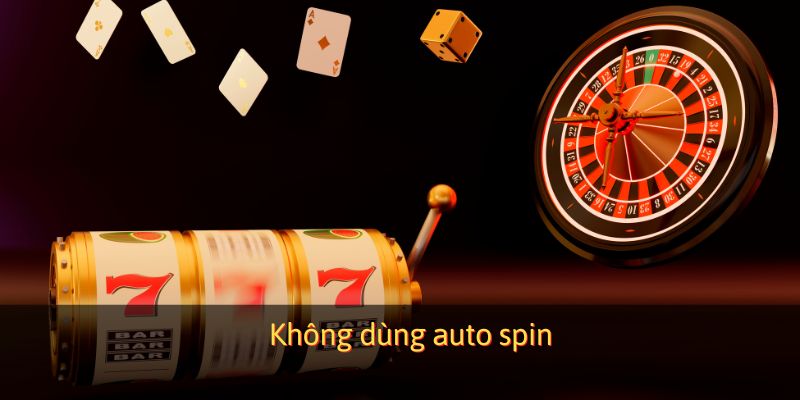 Tuyệt đối không dùng auto spin